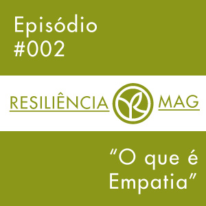 Podcast Resiliência Mag #002 – O que é Empatia?