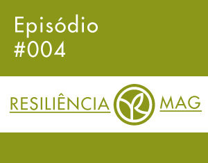 Podcast Resiliência Mag #004 – A Resiliência