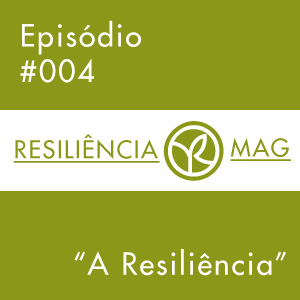 Podcast Resiliência Mag #004 – A Resiliência