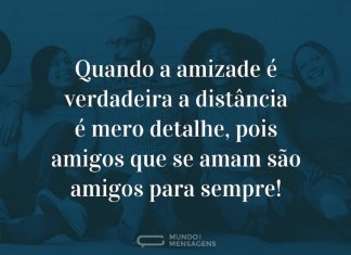 Amizade também é estar separados sem que nada mude